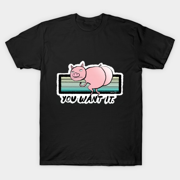 YOU WANT IT T-Shirt by bransonreese